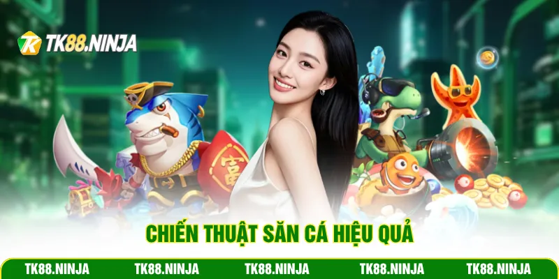 Chiến thuật săn cá hiệu quả