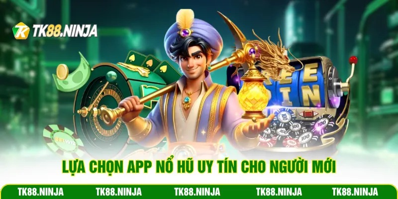 Lựa chọn app nổ hũ uy tín cho người mới