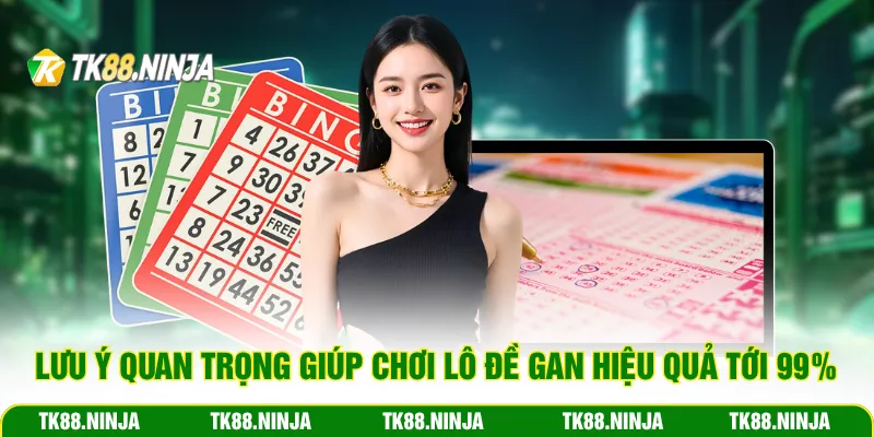 Lưu ý quan trọng giúp chơi lô đề gan hiệu quả tới 99%