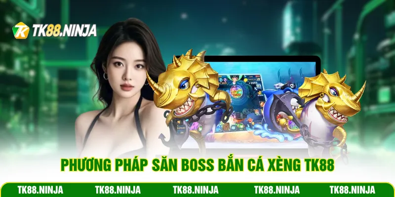 Phương pháp săn boss bắn cá Xèng Tk88