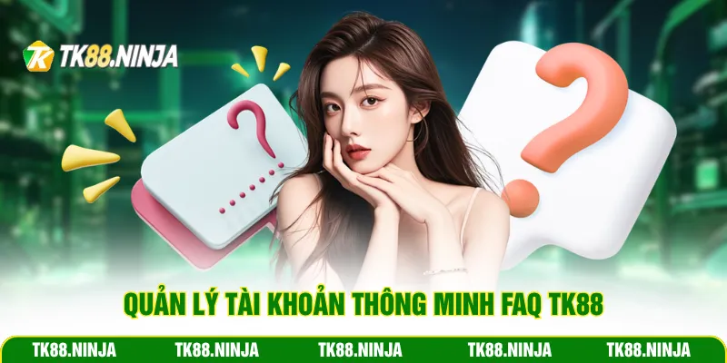 Quản lý tài khoản thông minh FAQ Tk88