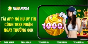 Tải app nổ hũ uy tín cùng Tk88 nhận ngay 88K