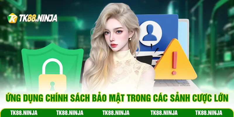 Ứng dụng chính sách bảo mật trong các sảnh cược lớn