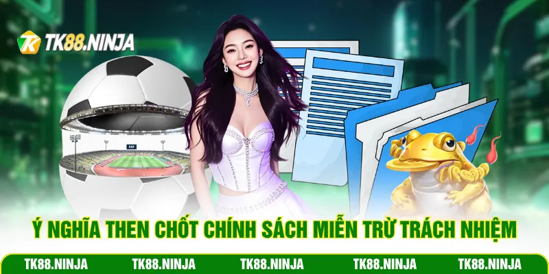 Ý nghĩa then chốt chính sách miễn trách nhiệm