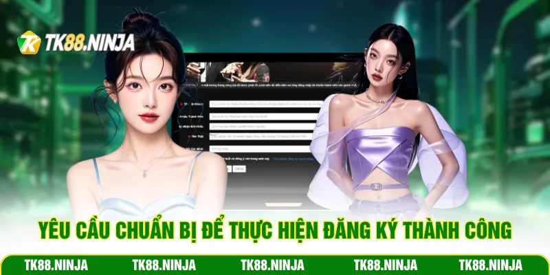 Yêu cầu chuẩn bị để thực hiện đăng ký Tk88 thành công